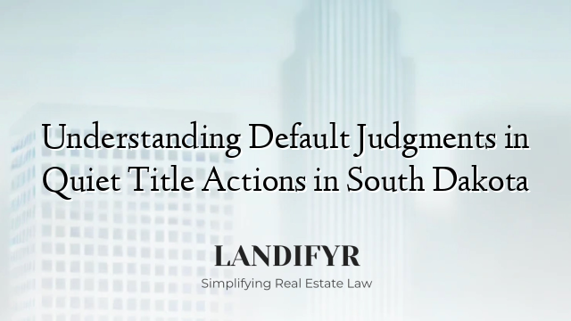 Understanding Default Judgments in Quiet Title Actions in South Dakota