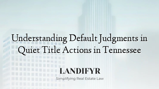 Understanding Default Judgments in Quiet Title Actions in Tennessee