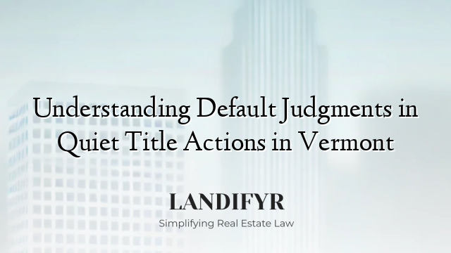 Understanding Default Judgments in Quiet Title Actions in Vermont