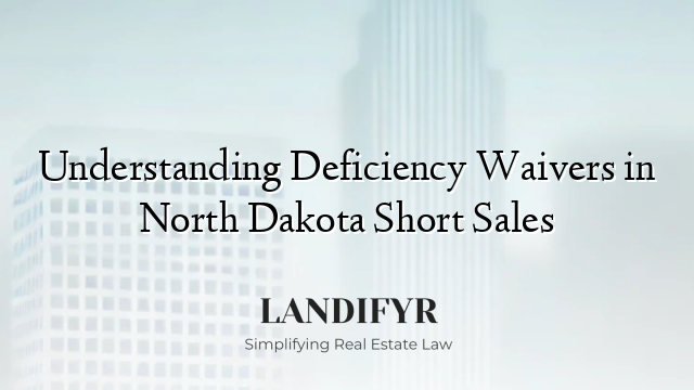 Understanding Deficiency Waivers in North Dakota Short Sales