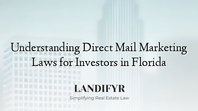 Understanding Direct Mail Marketing Laws for Investors in Florida