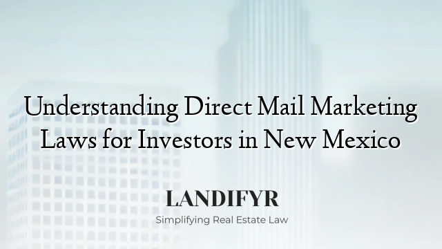 Understanding Direct Mail Marketing Laws for Investors in New Mexico