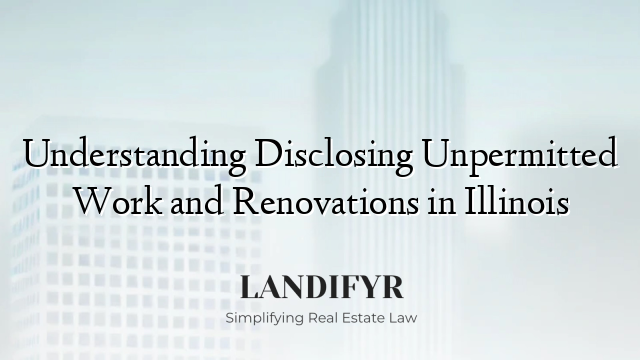 Understanding Disclosing Unpermitted Work and Renovations in Illinois