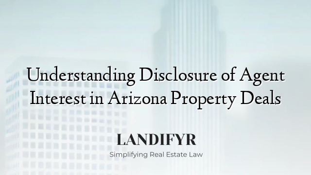 Understanding Disclosure of Agent Interest in Arizona Property Deals