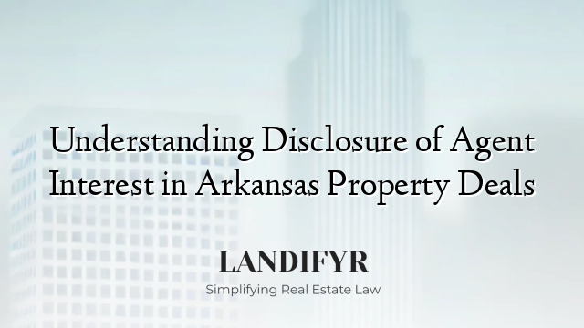Understanding Disclosure of Agent Interest in Arkansas Property Deals
