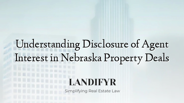 Understanding Disclosure of Agent Interest in Nebraska Property Deals