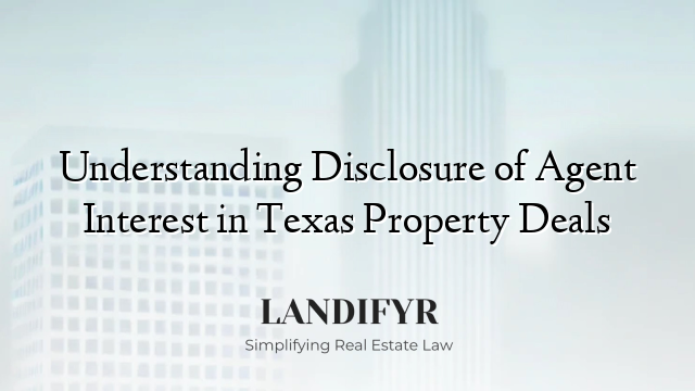 Understanding Disclosure of Agent Interest in Texas Property Deals