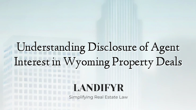 Understanding Disclosure of Agent Interest in Wyoming Property Deals