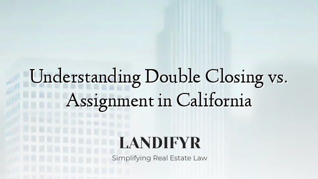 Understanding Double Closing vs. Assignment in California