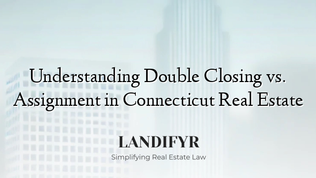 Understanding Double Closing vs. Assignment in Connecticut Real Estate
