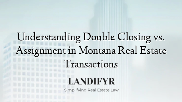 Understanding Double Closing vs. Assignment in Montana Real Estate Transactions