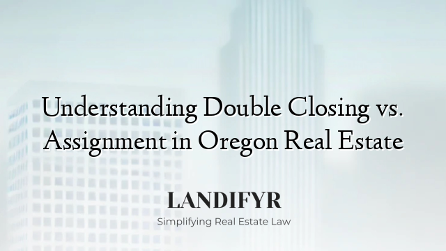 Understanding Double Closing vs. Assignment in Oregon Real Estate