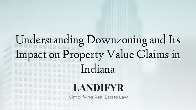 Understanding Downzoning and Its Impact on Property Value Claims in Indiana