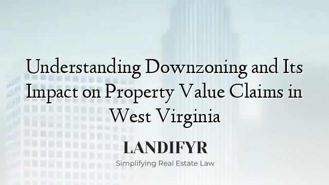 Understanding Downzoning and Its Impact on Property Value Claims in West Virginia