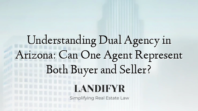 Understanding Dual Agency in Arizona: Can One Agent Represent Both Buyer and Seller?