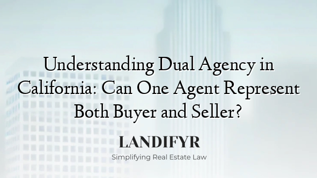 Understanding Dual Agency in California: Can One Agent Represent Both Buyer and Seller?