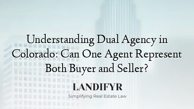 Understanding Dual Agency in Colorado: Can One Agent Represent Both Buyer and Seller?