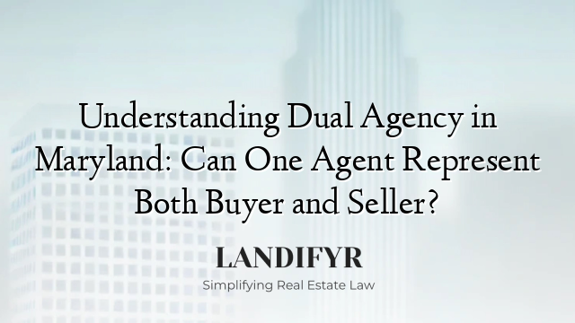 Understanding Dual Agency in Maryland: Can One Agent Represent Both Buyer and Seller?