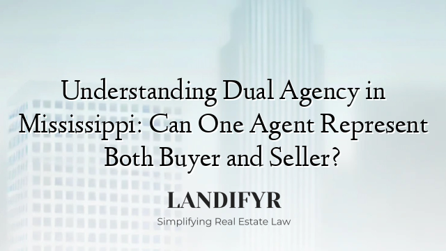 Understanding Dual Agency in Mississippi: Can One Agent Represent Both Buyer and Seller?