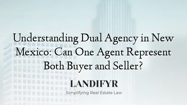 Understanding Dual Agency in New Mexico: Can One Agent Represent Both Buyer and Seller?