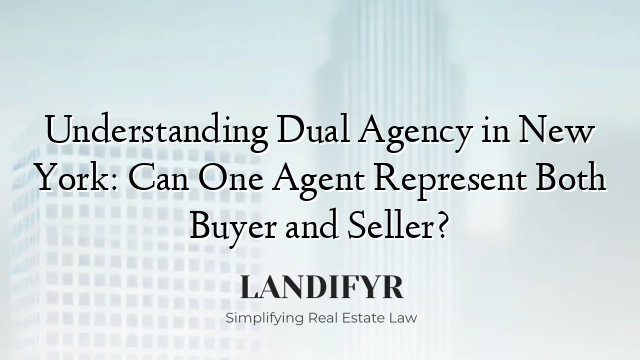 Understanding Dual Agency in New York: Can One Agent Represent Both Buyer and Seller?