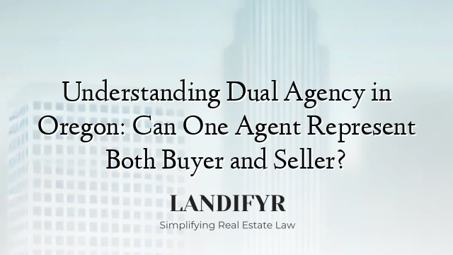 Understanding Dual Agency in Oregon: Can One Agent Represent Both Buyer and Seller?