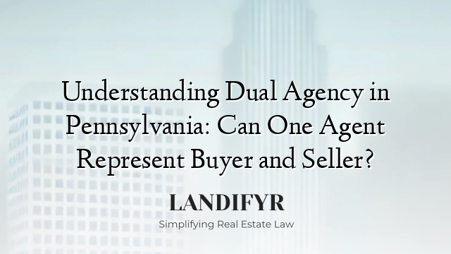 Understanding Dual Agency in Pennsylvania: Can One Agent Represent Buyer and Seller?