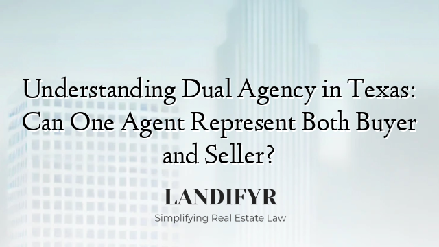 Understanding Dual Agency in Texas: Can One Agent Represent Both Buyer and Seller?
