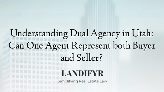 Understanding Dual Agency in Utah: Can One Agent Represent both Buyer and Seller?