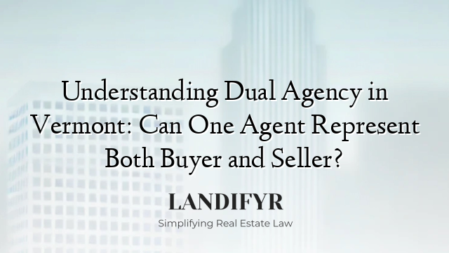 Understanding Dual Agency in Vermont: Can One Agent Represent Both Buyer and Seller?
