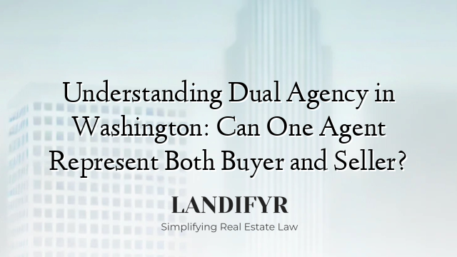 Understanding Dual Agency in Washington: Can One Agent Represent Both Buyer and Seller?