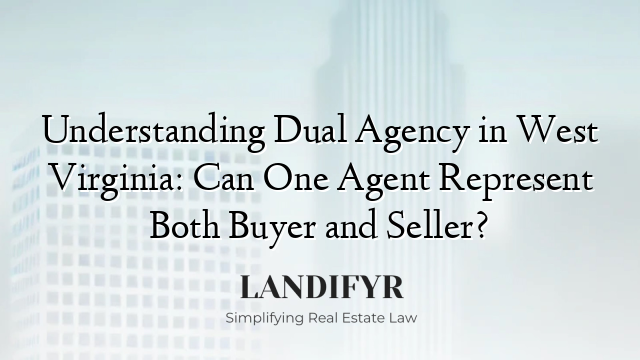 Understanding Dual Agency in West Virginia: Can One Agent Represent Both Buyer and Seller?