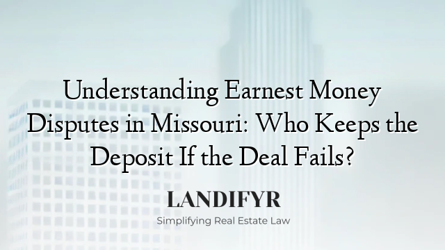 Understanding Earnest Money Disputes in Missouri: Who Keeps the Deposit If the Deal Fails?