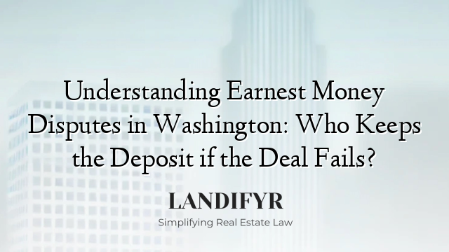 Understanding Earnest Money Disputes in Washington: Who Keeps the Deposit if the Deal Fails?