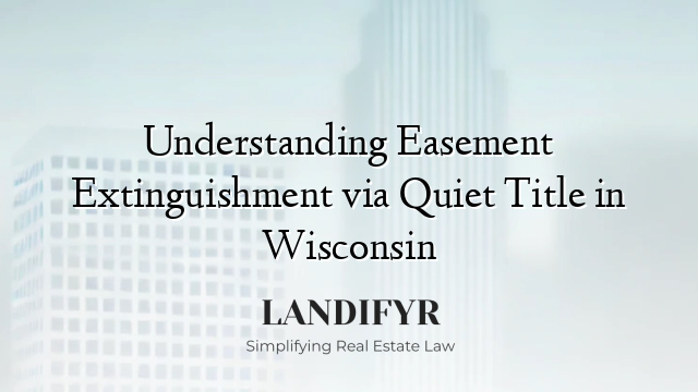 Understanding Easement Extinguishment via Quiet Title in Wisconsin