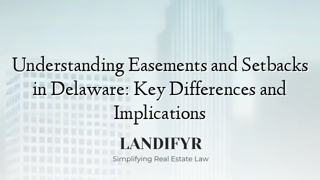 Understanding Easements and Setbacks in Delaware: Key Differences and Implications