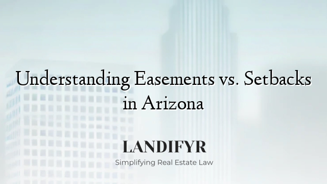 Understanding Easements vs. Setbacks in Arizona