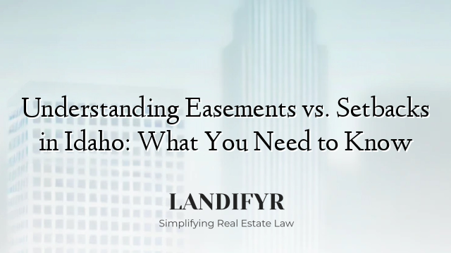 Understanding Easements vs. Setbacks in Idaho: What You Need to Know