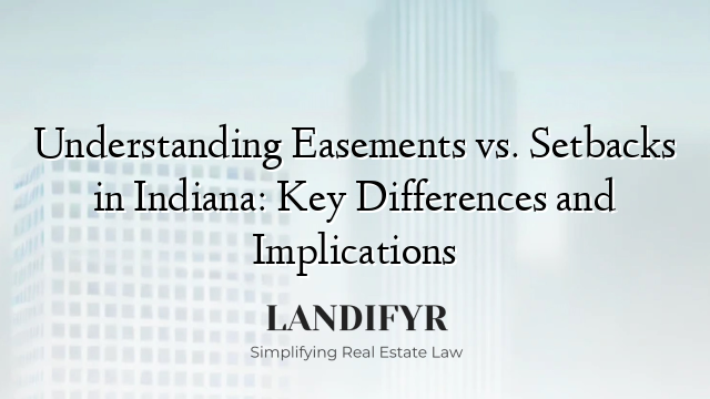 Understanding Easements vs. Setbacks in Indiana: Key Differences and Implications