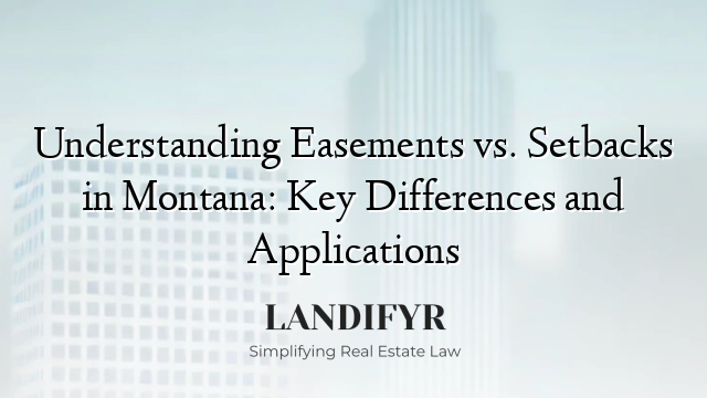 Understanding Easements vs. Setbacks in Montana: Key Differences and Applications