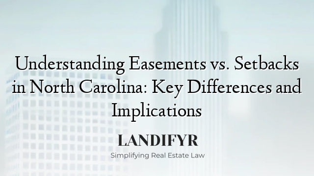 Understanding Easements vs. Setbacks in North Carolina: Key Differences and Implications