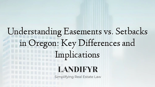 Understanding Easements vs. Setbacks in Oregon: Key Differences and Implications