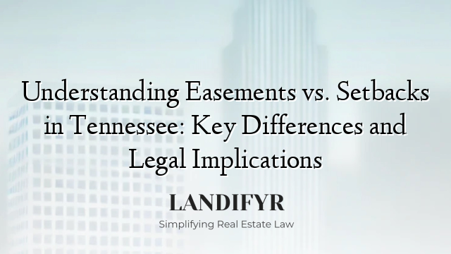 Understanding Easements vs. Setbacks in Tennessee: Key Differences and Legal Implications