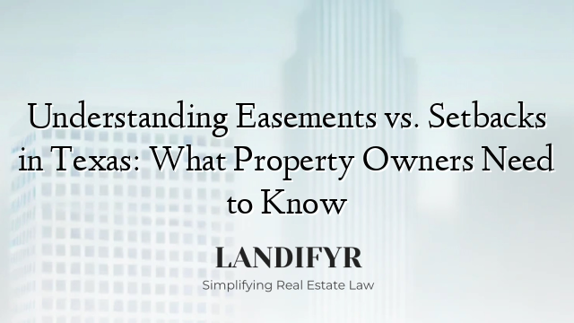 Understanding Easements vs. Setbacks in Texas: What Property Owners Need to Know