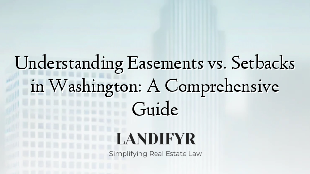 Understanding Easements vs. Setbacks in Washington: A Comprehensive Guide