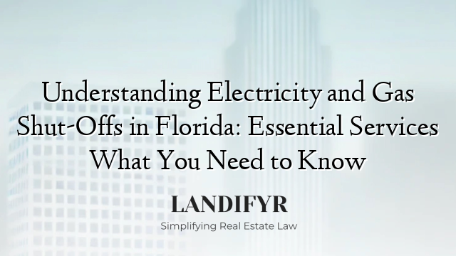 Understanding Electricity and Gas Shut-Offs in Florida: Essential Services What You Need to Know