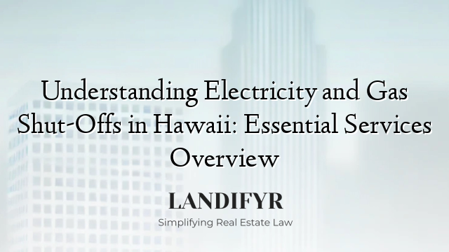 Understanding Electricity and Gas Shut-Offs in Hawaii: Essential Services Overview
