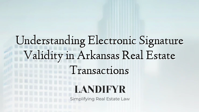 Understanding Electronic Signature Validity in Arkansas Real Estate Transactions