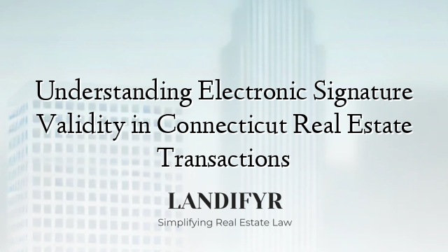 Understanding Electronic Signature Validity in Connecticut Real Estate Transactions