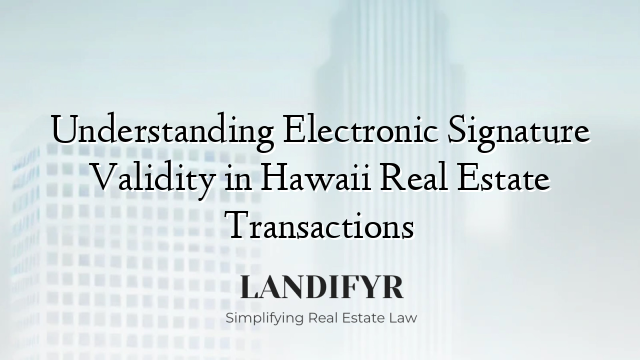 Understanding Electronic Signature Validity in Hawaii Real Estate Transactions